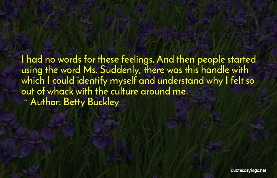 Betty Buckley Quotes: I Had No Words For These Feelings. And Then People Started Using The Word Ms. Suddenly, There Was This Handle