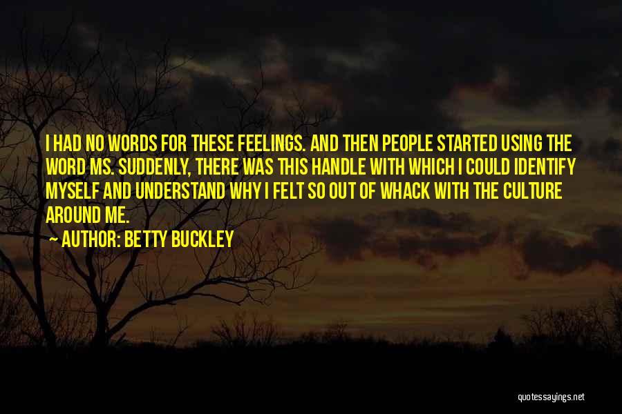 Betty Buckley Quotes: I Had No Words For These Feelings. And Then People Started Using The Word Ms. Suddenly, There Was This Handle