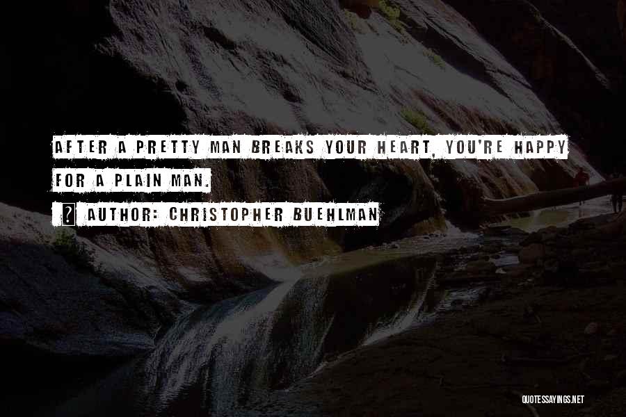 Christopher Buehlman Quotes: After A Pretty Man Breaks Your Heart, You're Happy For A Plain Man.