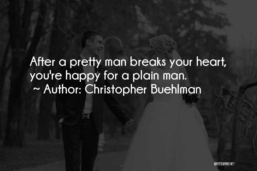 Christopher Buehlman Quotes: After A Pretty Man Breaks Your Heart, You're Happy For A Plain Man.