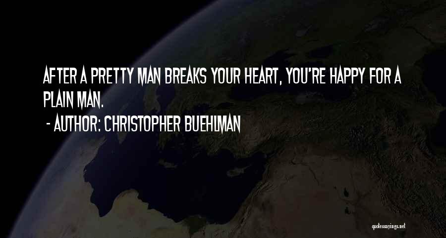 Christopher Buehlman Quotes: After A Pretty Man Breaks Your Heart, You're Happy For A Plain Man.