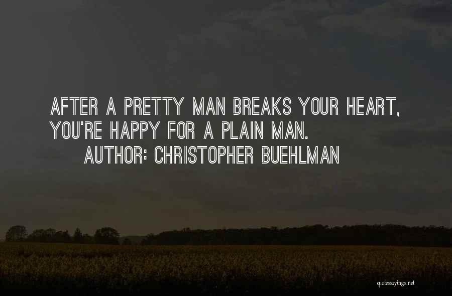 Christopher Buehlman Quotes: After A Pretty Man Breaks Your Heart, You're Happy For A Plain Man.