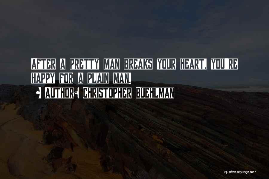 Christopher Buehlman Quotes: After A Pretty Man Breaks Your Heart, You're Happy For A Plain Man.