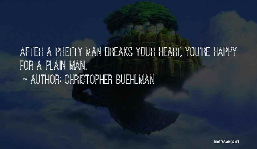 Christopher Buehlman Quotes: After A Pretty Man Breaks Your Heart, You're Happy For A Plain Man.