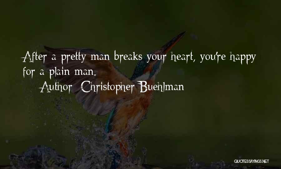 Christopher Buehlman Quotes: After A Pretty Man Breaks Your Heart, You're Happy For A Plain Man.