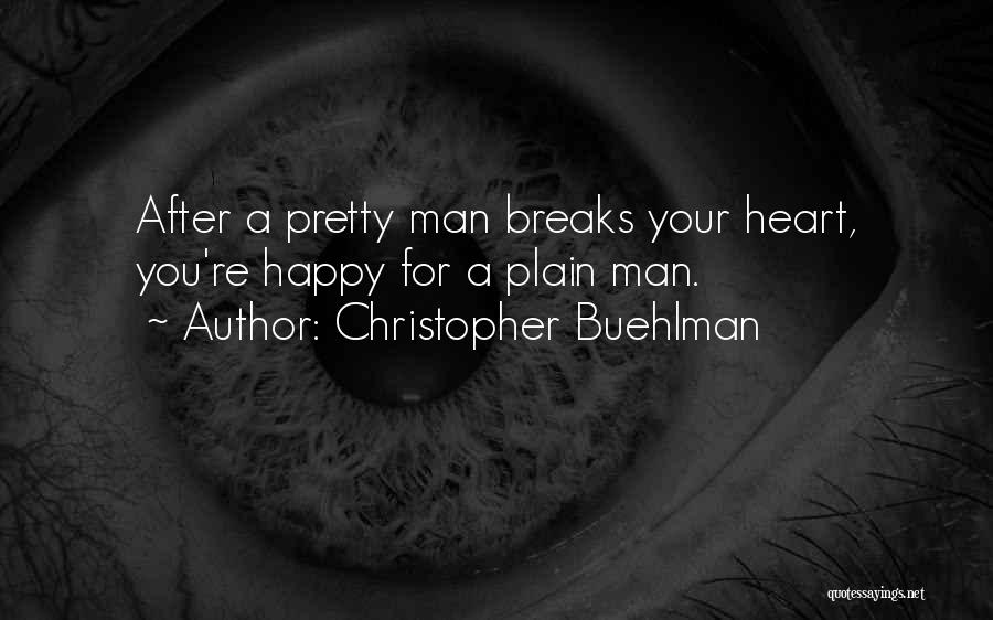 Christopher Buehlman Quotes: After A Pretty Man Breaks Your Heart, You're Happy For A Plain Man.