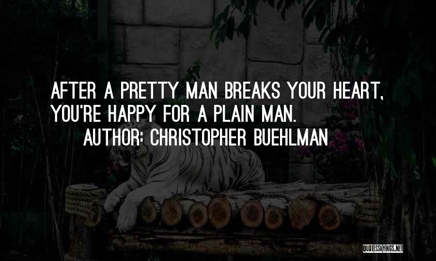 Christopher Buehlman Quotes: After A Pretty Man Breaks Your Heart, You're Happy For A Plain Man.