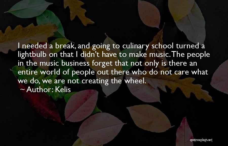Kelis Quotes: I Needed A Break, And Going To Culinary School Turned A Lightbulb On That I Didn't Have To Make Music.