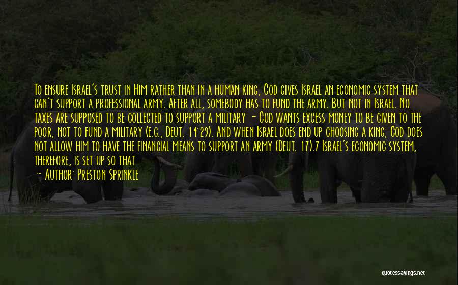 Preston Sprinkle Quotes: To Ensure Israel's Trust In Him Rather Than In A Human King, God Gives Israel An Economic System That Can't
