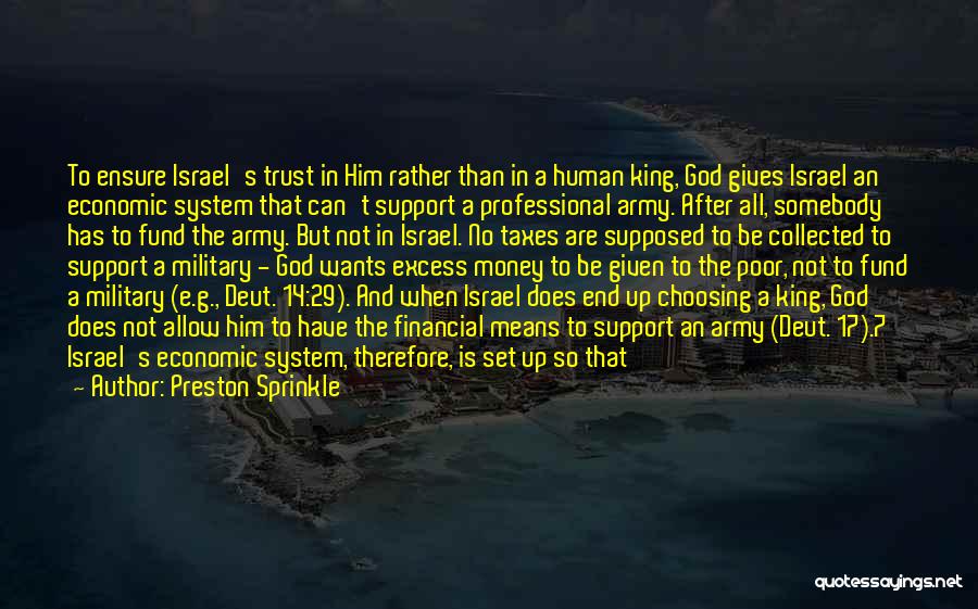 Preston Sprinkle Quotes: To Ensure Israel's Trust In Him Rather Than In A Human King, God Gives Israel An Economic System That Can't