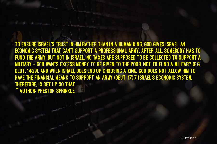 Preston Sprinkle Quotes: To Ensure Israel's Trust In Him Rather Than In A Human King, God Gives Israel An Economic System That Can't