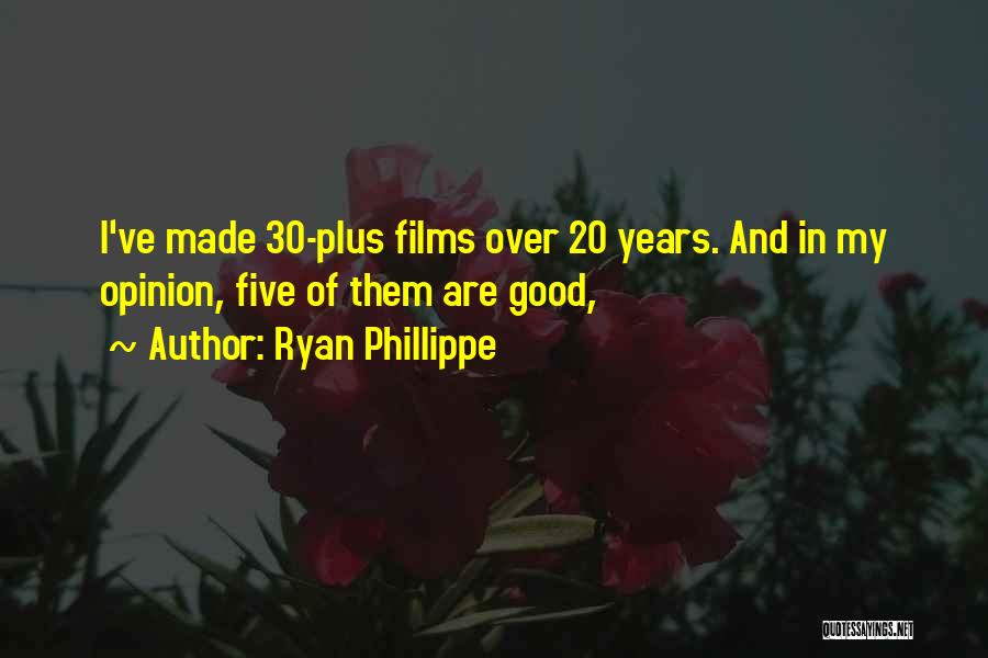 Ryan Phillippe Quotes: I've Made 30-plus Films Over 20 Years. And In My Opinion, Five Of Them Are Good,