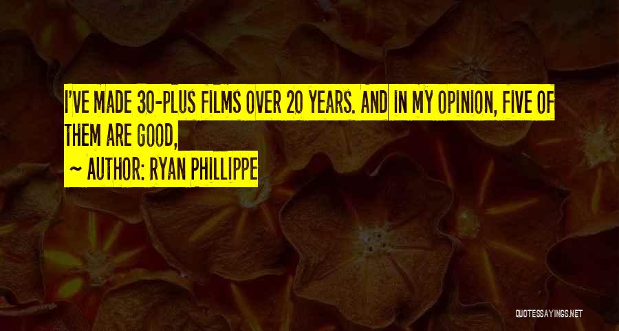 Ryan Phillippe Quotes: I've Made 30-plus Films Over 20 Years. And In My Opinion, Five Of Them Are Good,