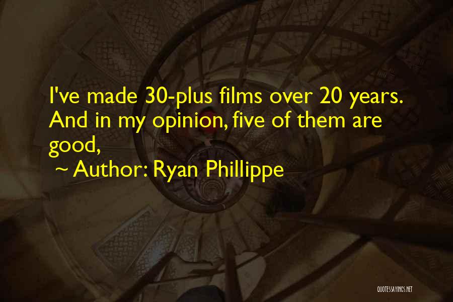 Ryan Phillippe Quotes: I've Made 30-plus Films Over 20 Years. And In My Opinion, Five Of Them Are Good,