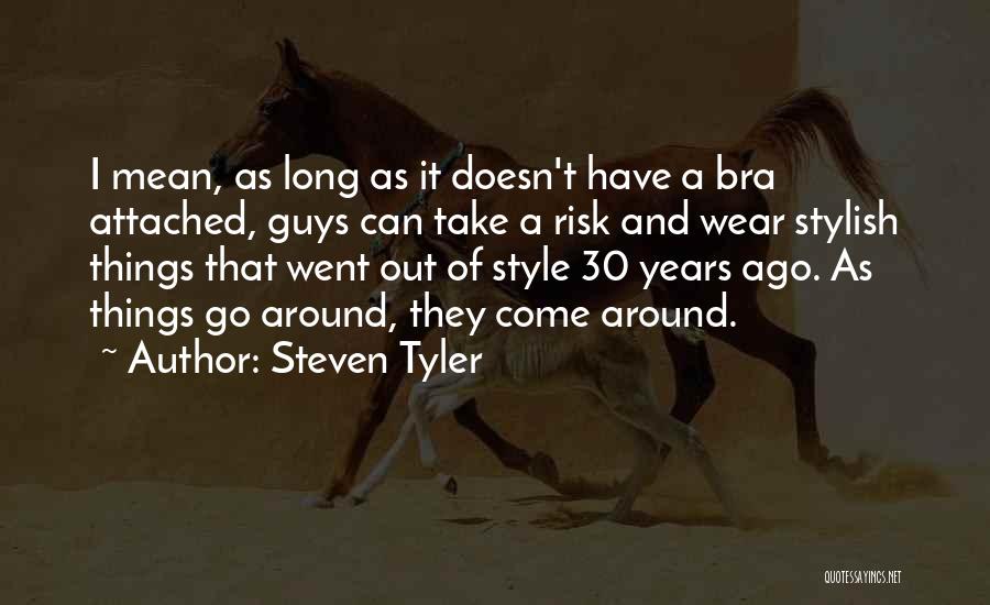 Steven Tyler Quotes: I Mean, As Long As It Doesn't Have A Bra Attached, Guys Can Take A Risk And Wear Stylish Things
