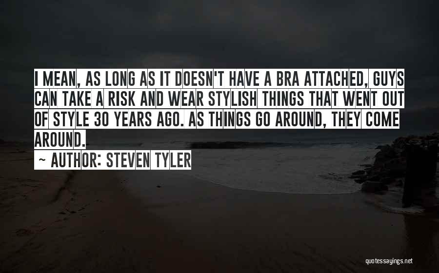 Steven Tyler Quotes: I Mean, As Long As It Doesn't Have A Bra Attached, Guys Can Take A Risk And Wear Stylish Things