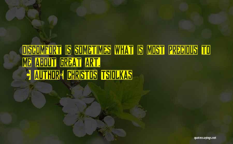 Christos Tsiolkas Quotes: Discomfort Is Sometimes What Is Most Precious To Me About Great Art.