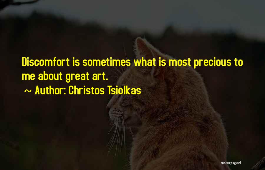 Christos Tsiolkas Quotes: Discomfort Is Sometimes What Is Most Precious To Me About Great Art.