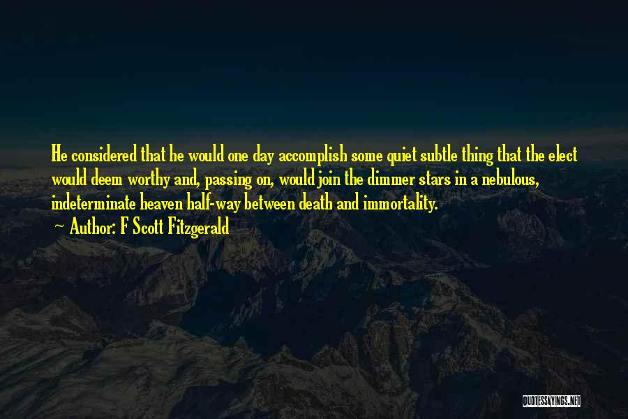 F Scott Fitzgerald Quotes: He Considered That He Would One Day Accomplish Some Quiet Subtle Thing That The Elect Would Deem Worthy And, Passing