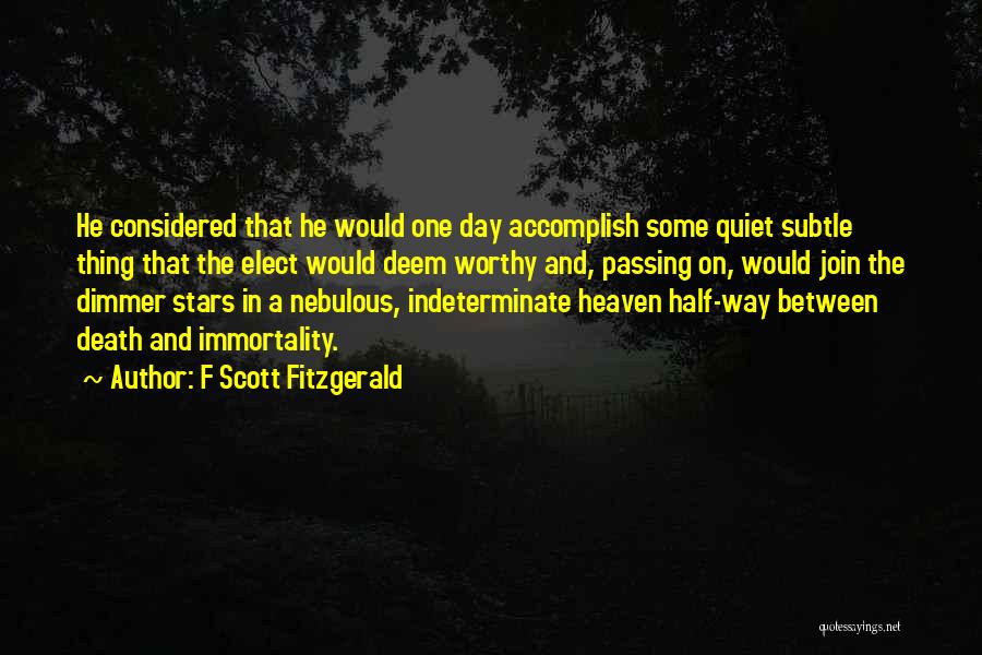 F Scott Fitzgerald Quotes: He Considered That He Would One Day Accomplish Some Quiet Subtle Thing That The Elect Would Deem Worthy And, Passing