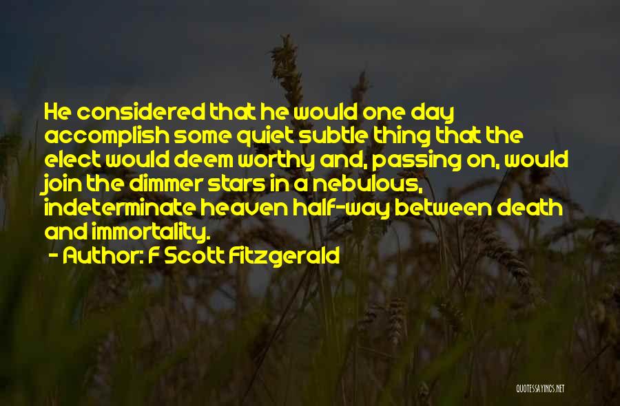 F Scott Fitzgerald Quotes: He Considered That He Would One Day Accomplish Some Quiet Subtle Thing That The Elect Would Deem Worthy And, Passing