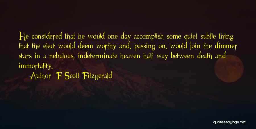 F Scott Fitzgerald Quotes: He Considered That He Would One Day Accomplish Some Quiet Subtle Thing That The Elect Would Deem Worthy And, Passing