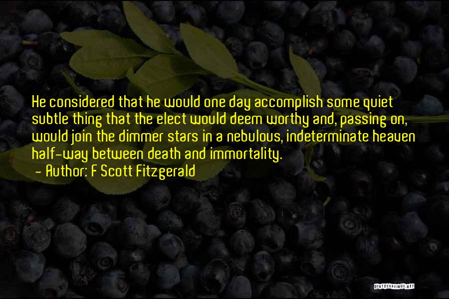 F Scott Fitzgerald Quotes: He Considered That He Would One Day Accomplish Some Quiet Subtle Thing That The Elect Would Deem Worthy And, Passing