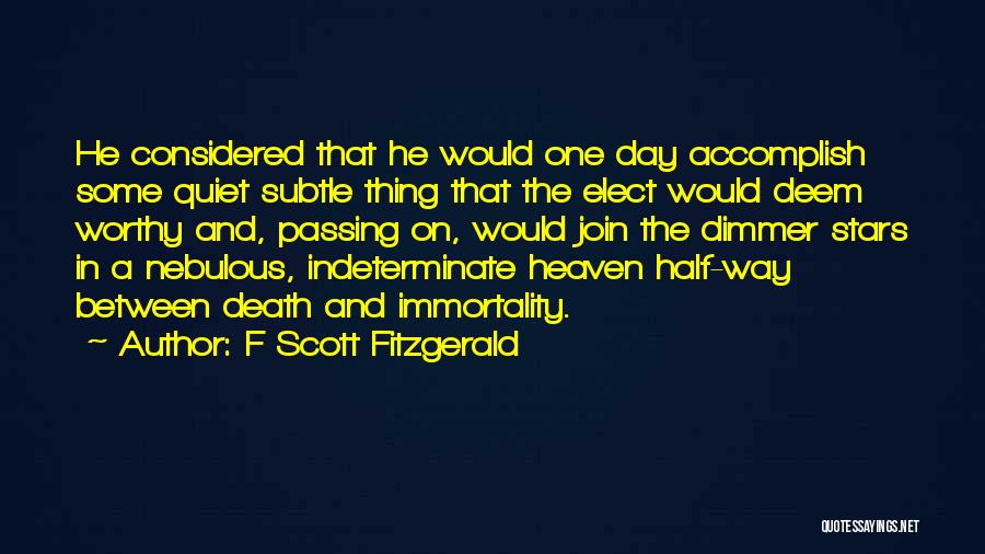 F Scott Fitzgerald Quotes: He Considered That He Would One Day Accomplish Some Quiet Subtle Thing That The Elect Would Deem Worthy And, Passing