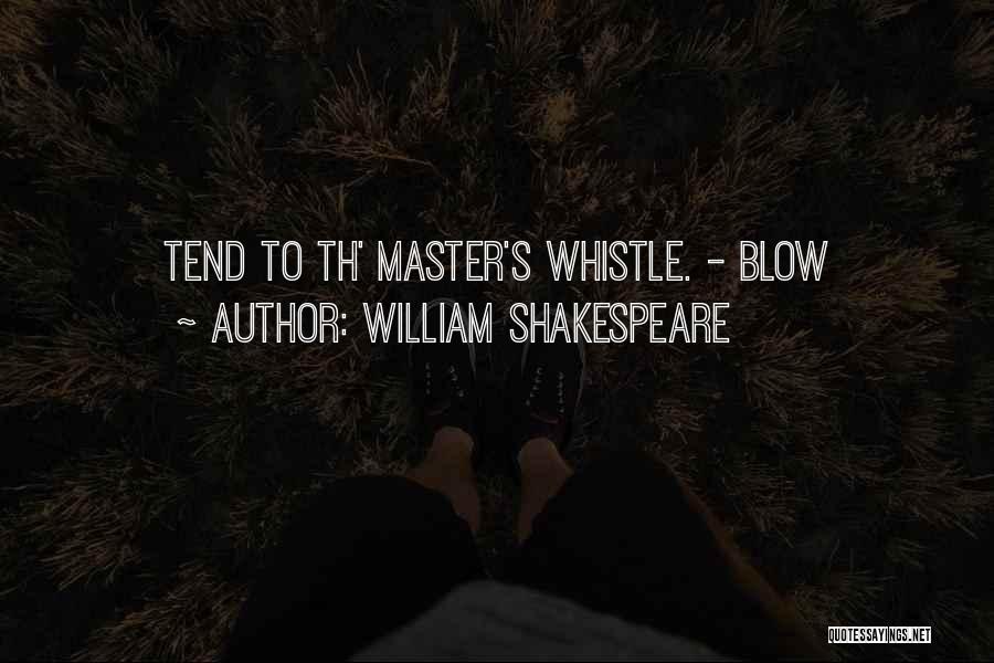 William Shakespeare Quotes: Tend To Th' Master's Whistle. - Blow