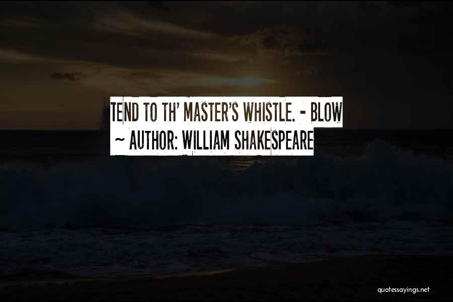 William Shakespeare Quotes: Tend To Th' Master's Whistle. - Blow