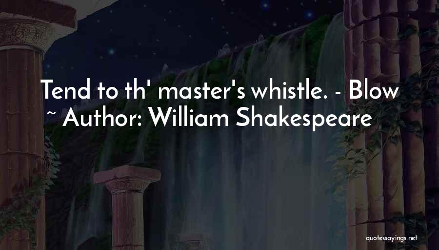 William Shakespeare Quotes: Tend To Th' Master's Whistle. - Blow
