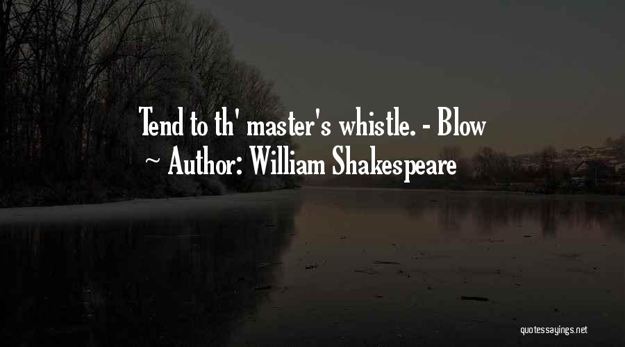 William Shakespeare Quotes: Tend To Th' Master's Whistle. - Blow