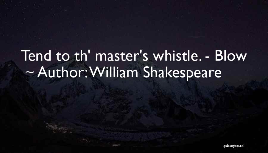 William Shakespeare Quotes: Tend To Th' Master's Whistle. - Blow