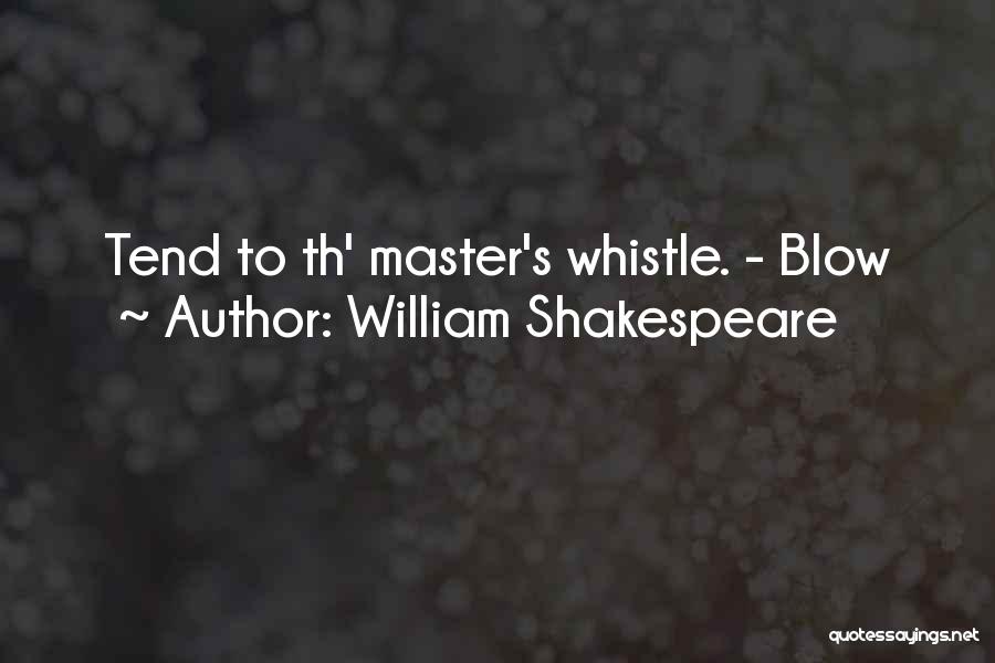William Shakespeare Quotes: Tend To Th' Master's Whistle. - Blow
