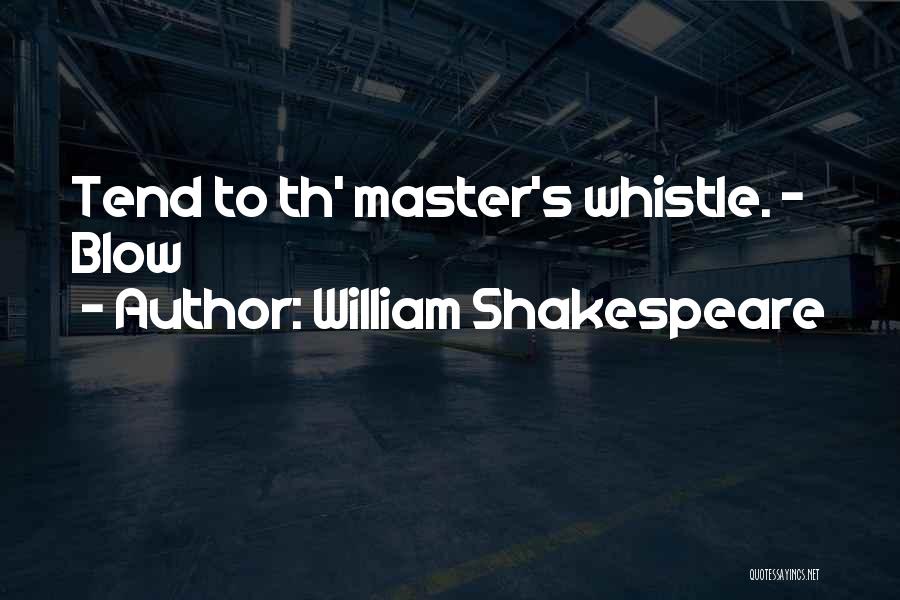 William Shakespeare Quotes: Tend To Th' Master's Whistle. - Blow