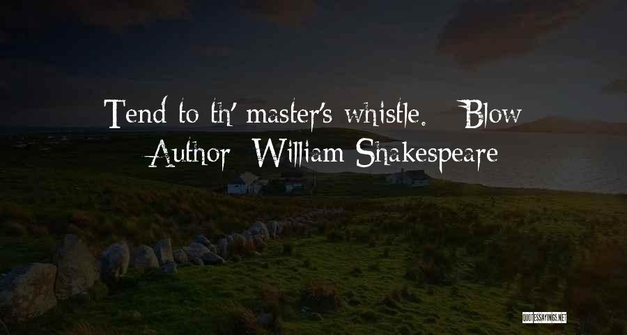 William Shakespeare Quotes: Tend To Th' Master's Whistle. - Blow