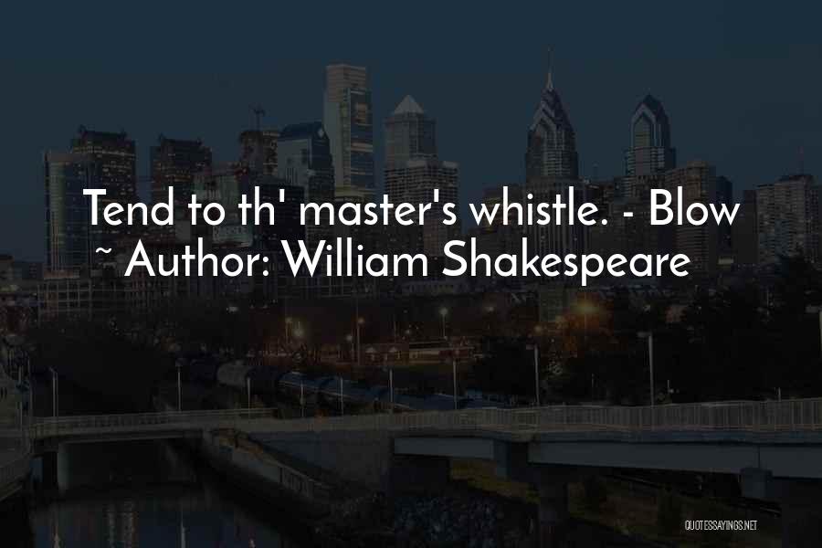William Shakespeare Quotes: Tend To Th' Master's Whistle. - Blow