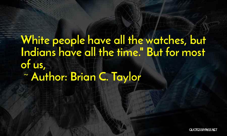 Brian C. Taylor Quotes: White People Have All The Watches, But Indians Have All The Time. But For Most Of Us,