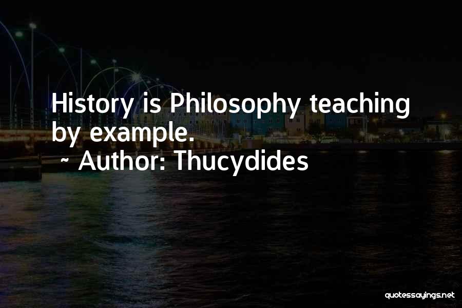 Thucydides Quotes: History Is Philosophy Teaching By Example.
