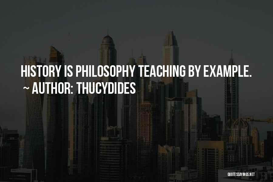 Thucydides Quotes: History Is Philosophy Teaching By Example.