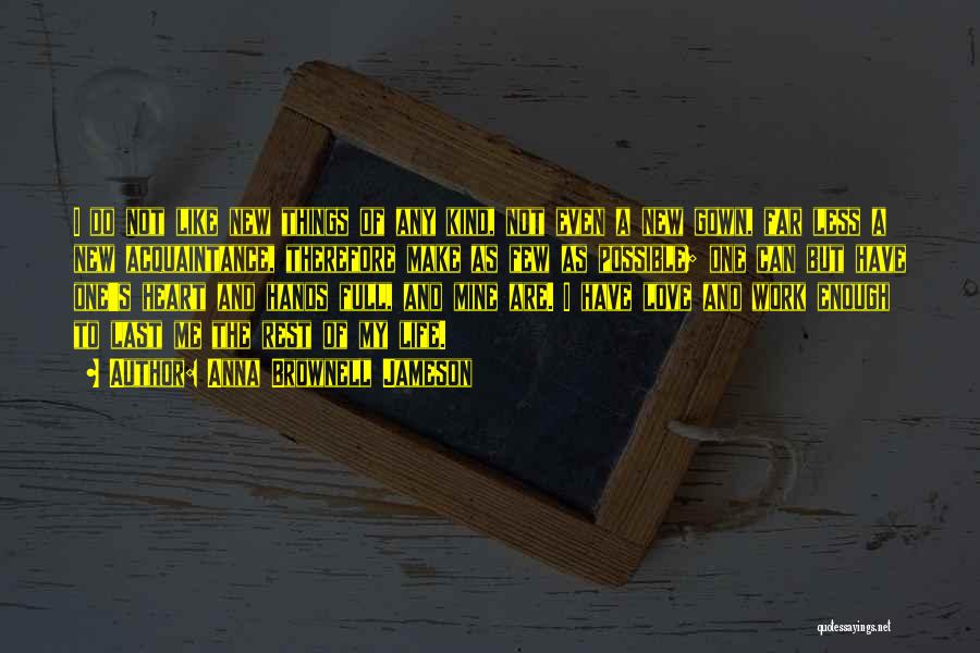 Anna Brownell Jameson Quotes: I Do Not Like New Things Of Any Kind, Not Even A New Gown, Far Less A New Acquaintance, Therefore