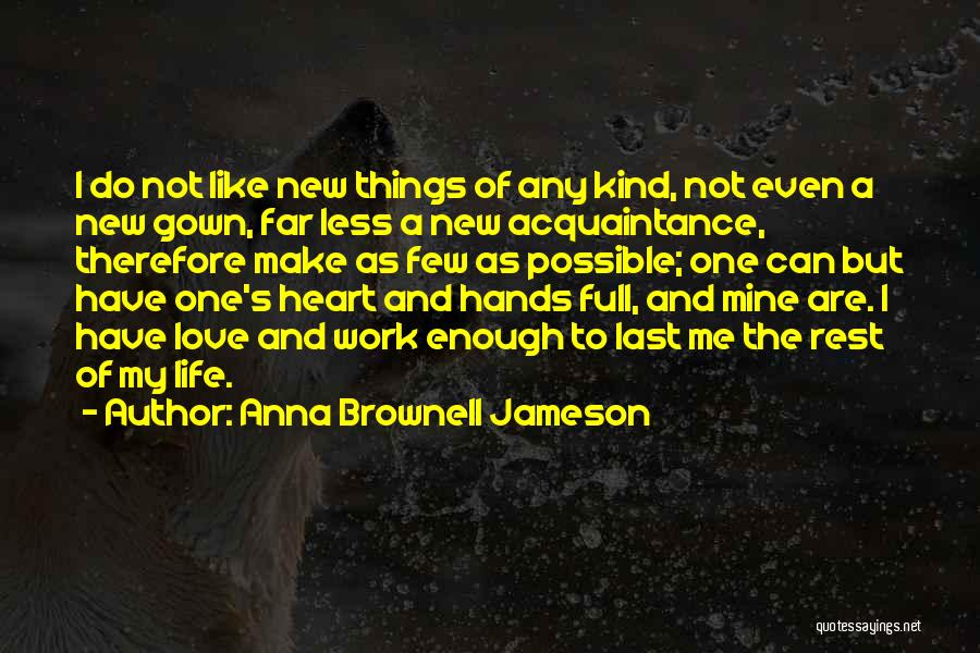 Anna Brownell Jameson Quotes: I Do Not Like New Things Of Any Kind, Not Even A New Gown, Far Less A New Acquaintance, Therefore