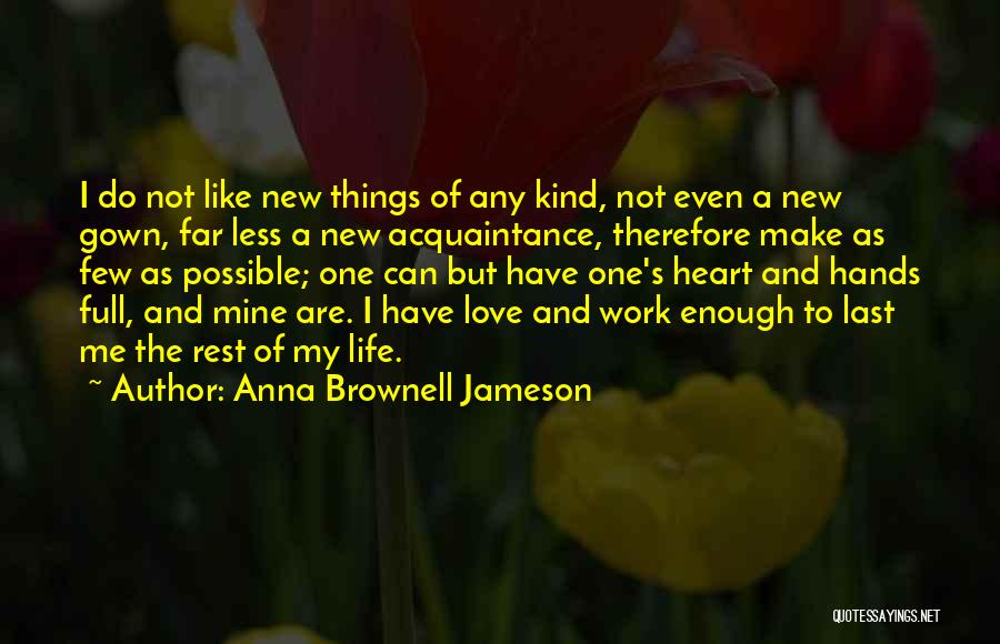 Anna Brownell Jameson Quotes: I Do Not Like New Things Of Any Kind, Not Even A New Gown, Far Less A New Acquaintance, Therefore