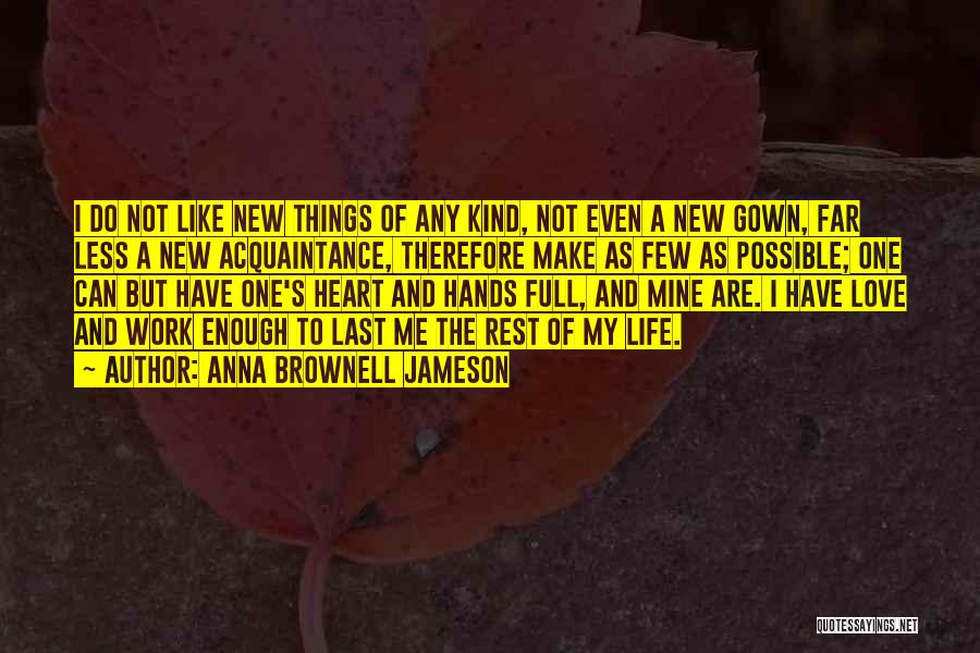 Anna Brownell Jameson Quotes: I Do Not Like New Things Of Any Kind, Not Even A New Gown, Far Less A New Acquaintance, Therefore