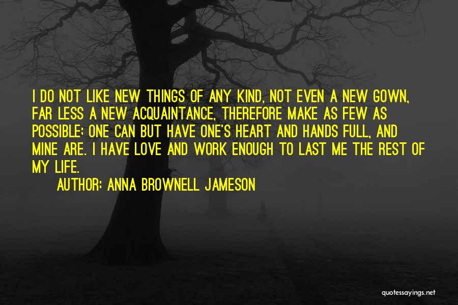 Anna Brownell Jameson Quotes: I Do Not Like New Things Of Any Kind, Not Even A New Gown, Far Less A New Acquaintance, Therefore