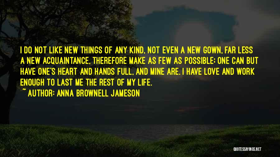 Anna Brownell Jameson Quotes: I Do Not Like New Things Of Any Kind, Not Even A New Gown, Far Less A New Acquaintance, Therefore