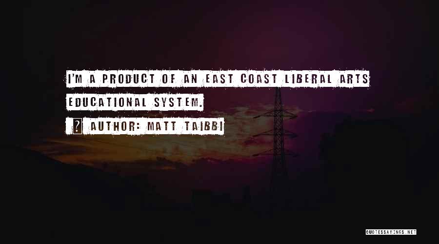 Matt Taibbi Quotes: I'm A Product Of An East Coast Liberal Arts Educational System.