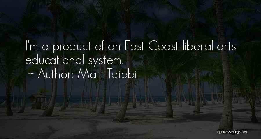 Matt Taibbi Quotes: I'm A Product Of An East Coast Liberal Arts Educational System.