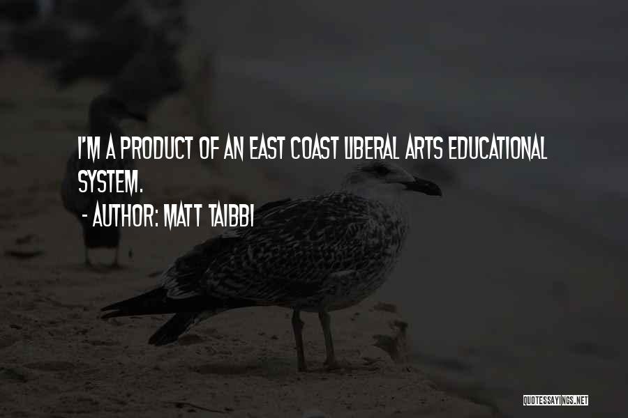 Matt Taibbi Quotes: I'm A Product Of An East Coast Liberal Arts Educational System.