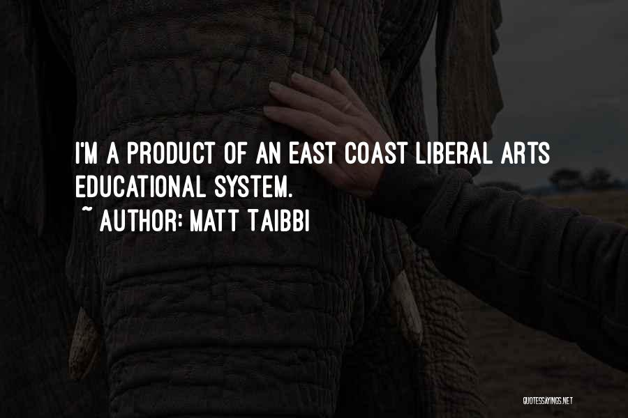 Matt Taibbi Quotes: I'm A Product Of An East Coast Liberal Arts Educational System.